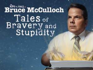 Bruce McCulloch – Tales of Bravery and Stupidity