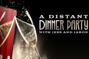 A Distant Dinner Party With Jess and Jaron