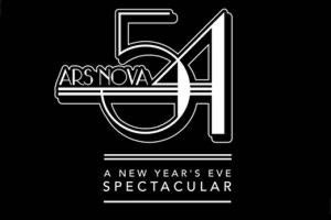 Ars Nova 54: A New Year’s Eve Spectacular