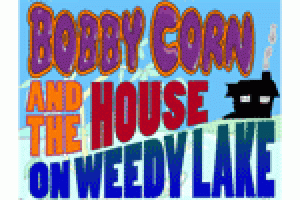 Bobby Corn and the House on Weedy Lake