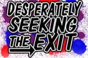 Desperately Seeking the Exit