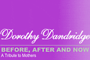 Dorothy Dandridge: Before, After and Now, A Tribute To Mothers