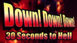 Down! Down! Down!  30 Seconds to Hell