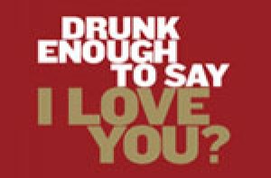 Drunk Enough to Say I Love You?