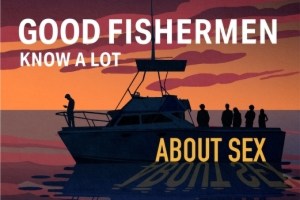 Good Fishermen Know A Lot About Sex