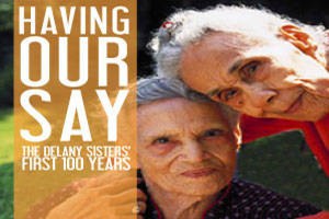 Having Our Say: The Delaney Sisters’ First 100 Years