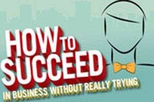 How to Succeed in Business Without Really Trying