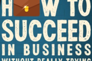 How to Succeed in Business Without Really Trying