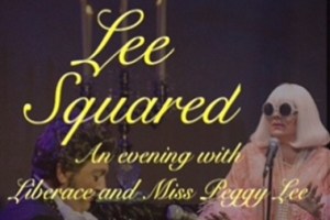 Lee Squared: An Evening with Liberace and Miss Peggy Lee