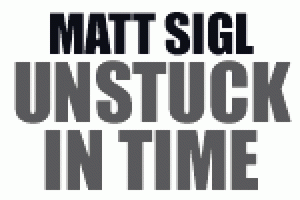 Matt Sigl: Unstuck in Time