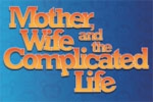 Mother, Wife and the Complicated Life