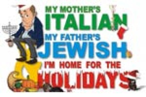 My Mother’s Italian, My Father’s Jewish and I’m Home for the Holidays