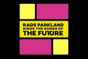 Rags Parkland Sings the Songs of the Future