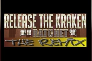 Release the Kraken (aka The RATCHET Play) – The Remix