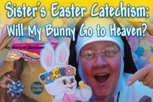 Sister’s Easter Catechism: Will My Bunny Go to Heaven?