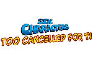 Six Characters: Too Cancelled for TV!