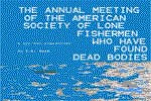 The Annual Meeting of the American Society of Lone Fishermen Who Have Found Dead Bodies