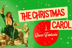 The Christmas Carol: A Queer Fantasia