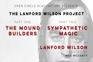 The Lanford Wilson Project Parts One & Two: The Mound Builders & Sympathetic Magic