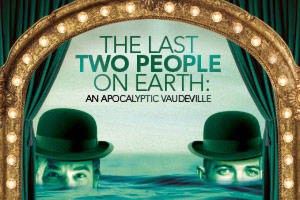 The Last Two People on Earth: An Apocalyptic Vaudeville