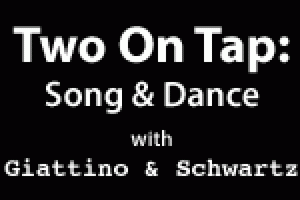 Two on Tap: Song and Dance