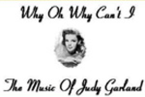 Why Oh Why Can’t I, The Music of Judy Garland