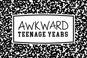 Awkward Teenage Years