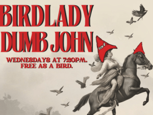 The FREE WEDNESDAY SHOW Featuring Dumb John and Birdlady