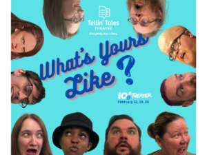 Tellin’ Tales Theatre Presents: What’s Yours Like